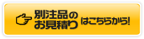 別注品のお見積もりはこちらから！